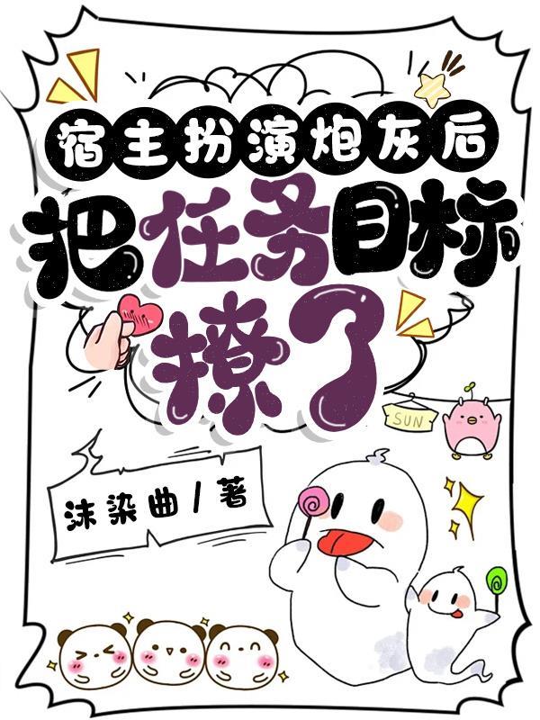 宿主把炮灰女配剧本玩脱了变成女主剧本了怎么办